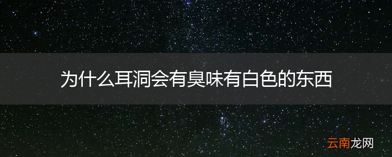 为什么耳洞会有臭味有白色的东西