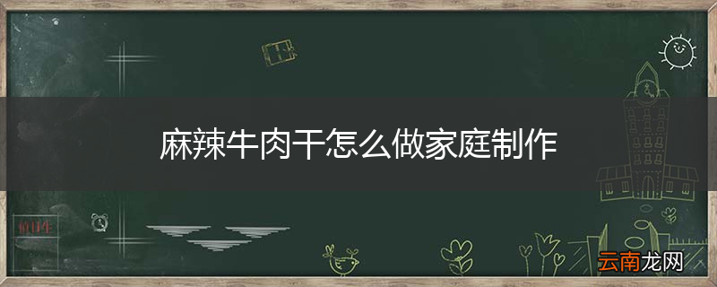 麻辣牛肉干怎么做家庭制作