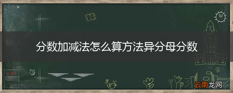 分数加减法怎么算方法异分母分数