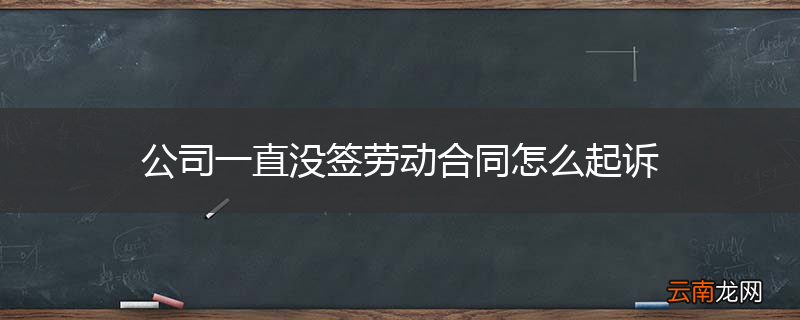 公司一直没签劳动合同怎么起诉