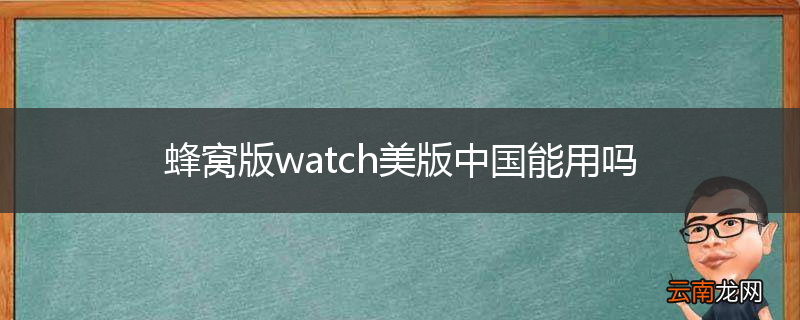蜂窝版watch美版中国能用吗