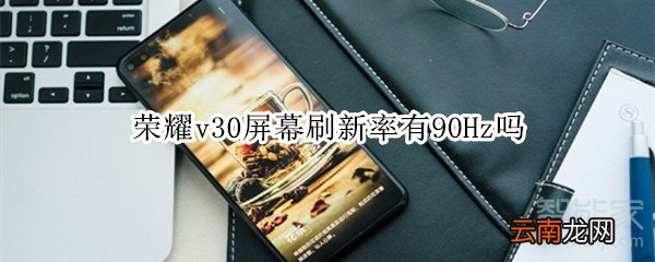 荣耀v30屏幕刷新率有90Hz吗