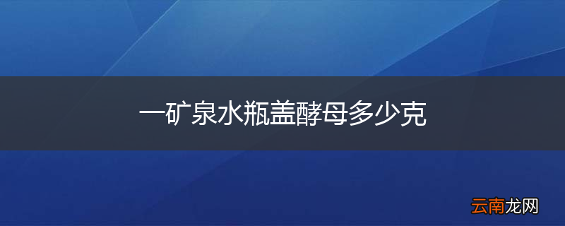 一矿泉水瓶盖酵母多少克