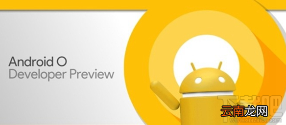 Android O预览版适配机型有哪些？Android O预览版有哪些改进？