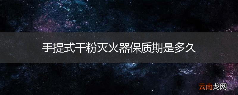手提式干粉灭火器保质期是多久