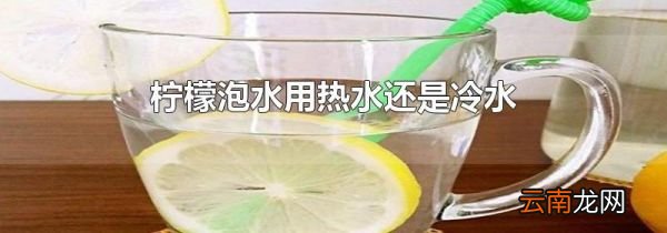 柠檬泡水用热水还是冷水
