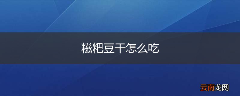 糍粑豆干怎么吃