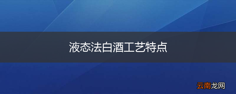 液态法白酒工艺特点