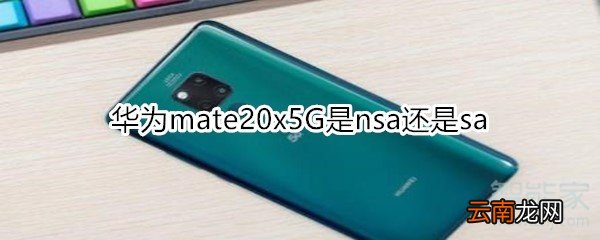 华为mate20x5G是nsa还是sa