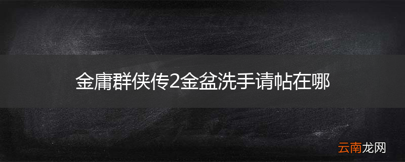 金庸群侠传2金盆洗手请帖在哪