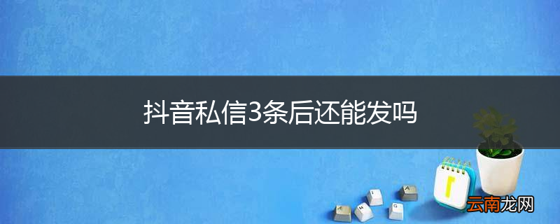 抖音私信3条后还能发吗