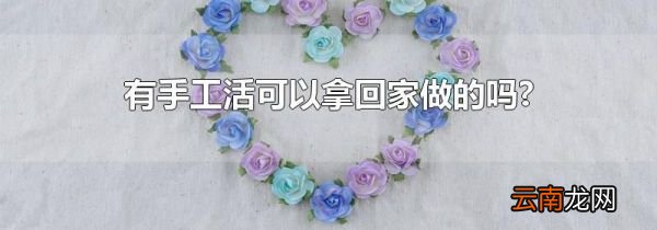 有手工活可以拿回家做的吗?