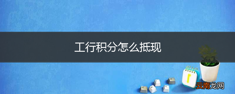 工行积分怎么抵现