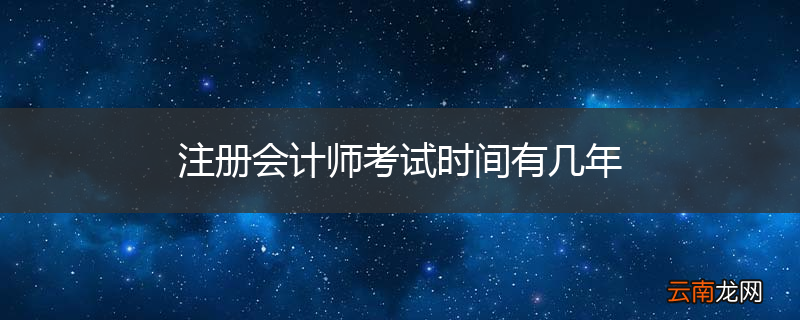 注册会计师考试时间有几年