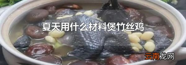夏天用什么材料煲竹丝鸡