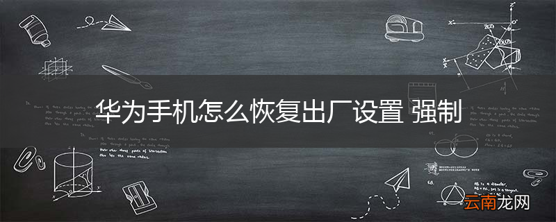 华为手机怎么恢复出厂设置 强制
