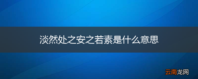 淡然处之安之若素是什么意思