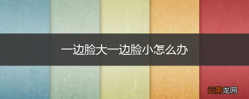 一边脸大一边脸小怎么办