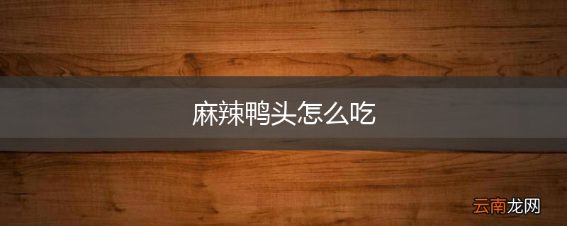 麻辣鸭头怎么吃