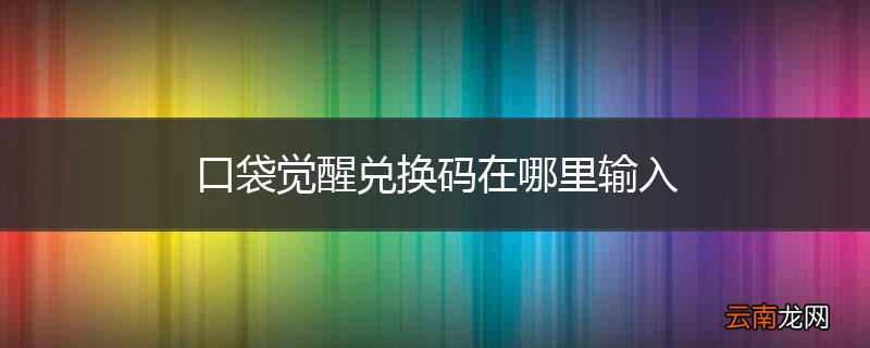 口袋觉醒兑换码在哪里输入