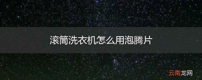 滚筒洗衣机怎么用泡腾片