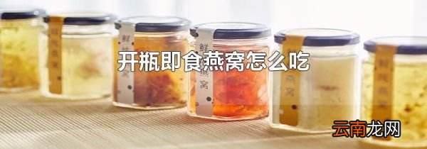 开瓶即食燕窝怎么吃
