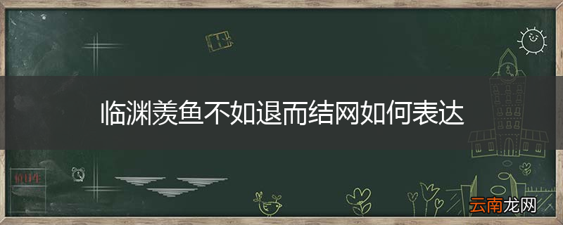 临渊羡鱼不如退而结网如何表达
