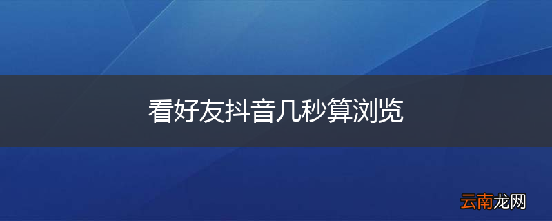 看好友抖音几秒算浏览
