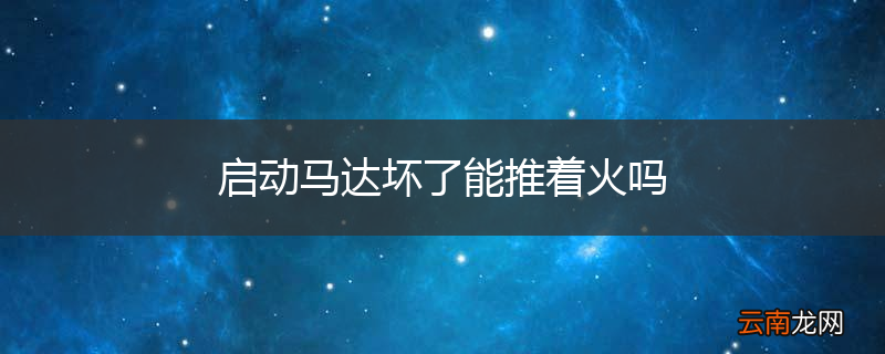 启动马达坏了能推着火吗