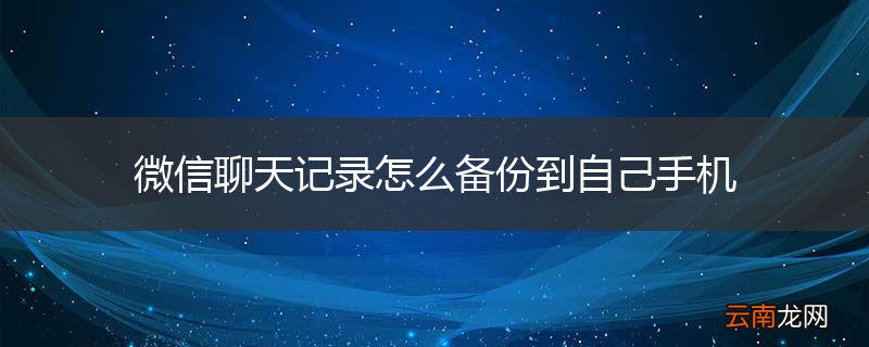 微信聊天记录怎么备份到自己手机