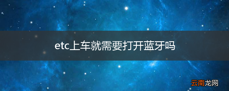 etc上车就需要打开蓝牙吗