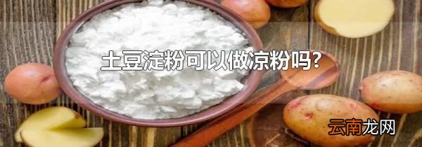 土豆淀粉可以做凉粉吗?