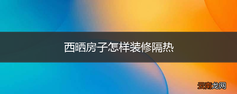 西晒房子怎样装修隔热