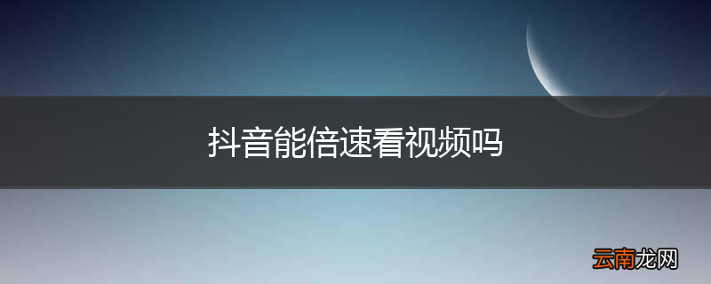 抖音能倍速看视频吗