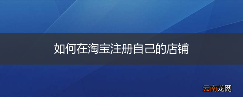 如何在淘宝注册自己的店铺