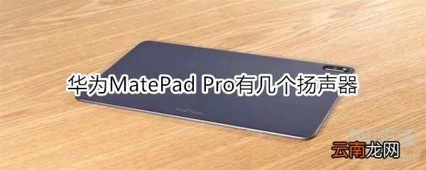 华为MatePad Pro有几个扬声器