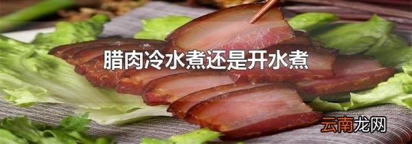 腊肉冷水煮还是开水煮