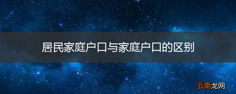 居民家庭户口与家庭户口的区别
