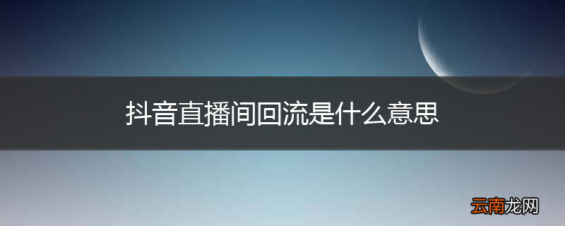 抖音直播间回流是什么意思