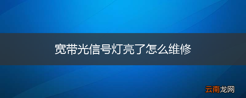 宽带光信号灯亮了怎么维修
