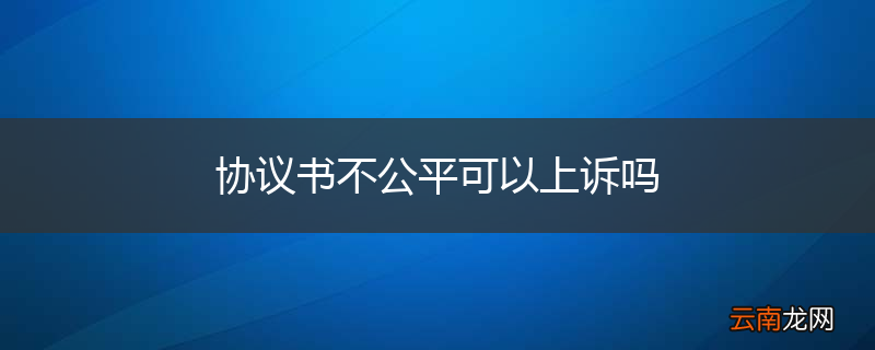 协议书不公平可以上诉吗
