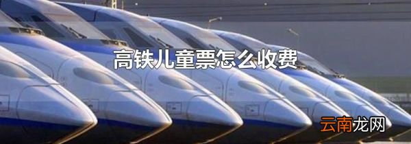 高铁儿童票怎么收费