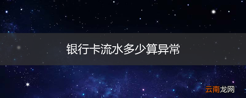 银行卡流水多少算异常