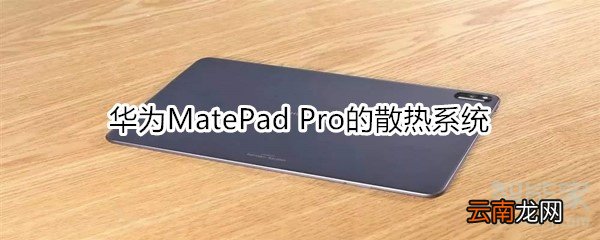 华为MatePad Pro的散热系统
