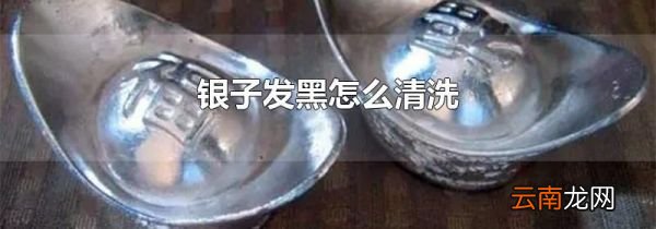 银子发黑怎么清洗