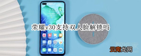 荣耀v30支持双人脸解锁吗