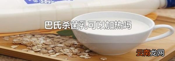 巴氏杀菌乳可以加热吗