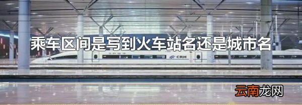 乘车区间是写到火车站名还是城市名