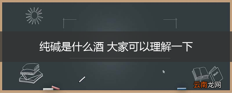 纯碱是什么酒 大家可以理解一下