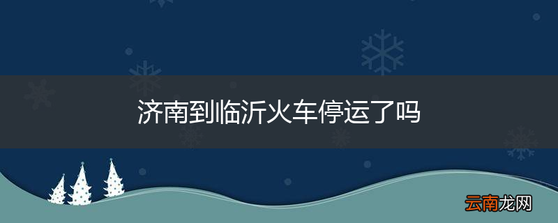 济南到临沂火车停运了吗